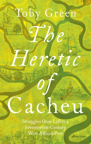 The Heretic of Cacheu: Struggles over Life in a Seventeenth-Century West African Port - Toby Green [KSIĄŻKA]