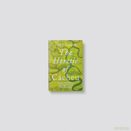 The Heretic of Cacheu: Struggles over Life in a Seventeenth-Century West African Port - Toby Green [KSIĄŻKA]