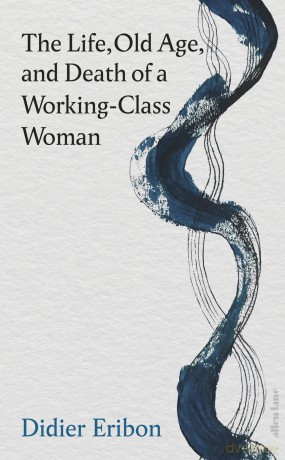 The Life, Old Age, and Death of a Working-Class Woman - Didier Eribon [KSIĄŻKA]