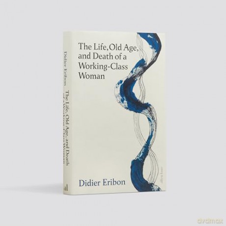 The Life, Old Age, and Death of a Working-Class Woman - Didier Eribon [KSIĄŻKA]