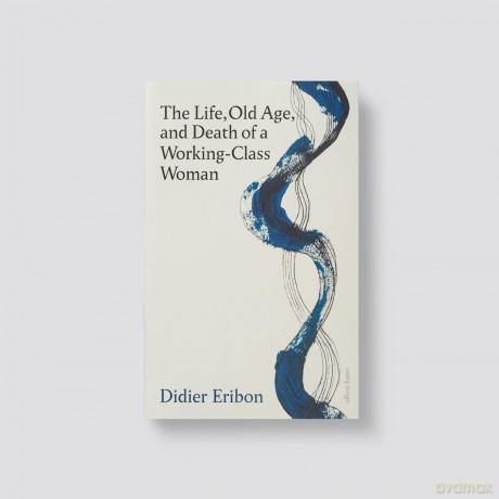 The Life, Old Age, and Death of a Working-Class Woman - Didier Eribon [KSIĄŻKA]
