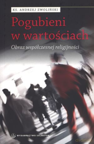 Pogubieni w wartościach. Obraz współczesnej religijności - ks. Andrzej Zwoliński [KSIĄŻKA]