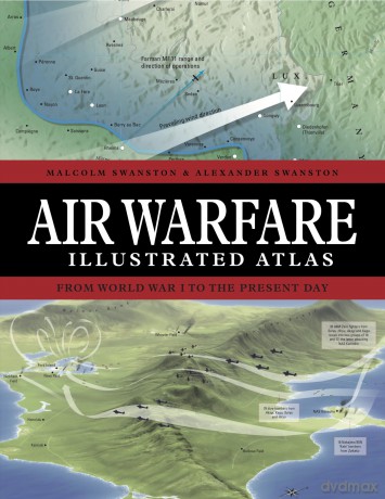Air Warfare Illustrated Atlas: From World War I to the Present Day - Malcolm Swanston [KSIĄŻKA]