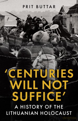Centuries Will Not Suffice: A History of the Lithuanian Holocaust - Prit Buttar [KSIĄŻKA]