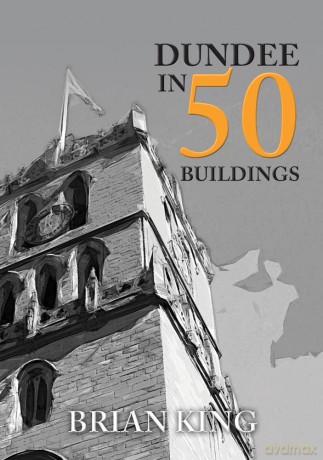 Dundee in 50 Buildings - Brian King [KSIĄŻKA]