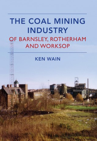 The Coal Mining Industry in Barnsley, Rotherham and Worksop - Ken Wain [KSIĄŻKA]