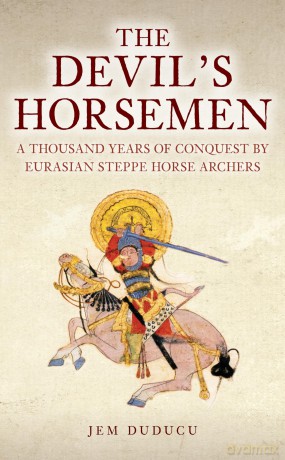 The Devil's Horsemen: A Thousand Years of Conquest by Eurasian Steppe Horse Archers - Jem Duducu [KSIĄŻKA]
