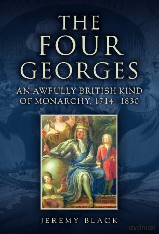 The Four Georges: An Awfully British Kind of Monarchy, 1714-1830 - Jeremy Black [KSIĄŻKA]