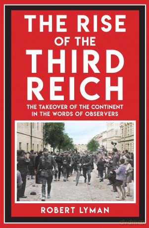 The Rise of the Third Reich: The Takeover of the Continent in the Words of Observers - Robert Lyman [KSIĄŻKA]