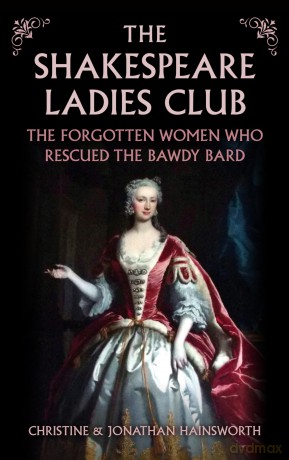 The Shakespeare Ladies Club: The Forgotten Women Who Rescued the Bawdy Bard - Christine and Jonathan Hainsworth [KSIĄŻKA]