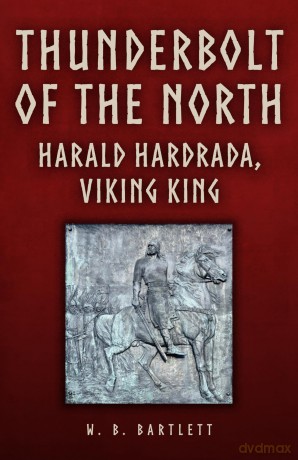 Thunderbolt of the North: Harald Hardrada, Viking King - W. B. Bartlett [KSIĄŻKA]