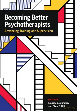 Becoming Better Psychotherapists: Advancing Training and Supervision - Louis Castonguay [KSIĄŻKA]