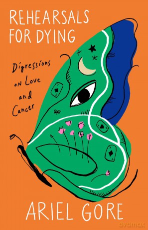 Rehearsals for Dying: Digressions on Love and Cancer - Ariel Gore [KSIĄŻKA]