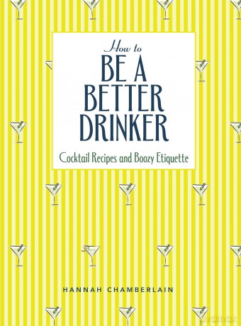 How to Be a Better Drinker: Cocktail Recipes and Boozy Etiquette - Hannah Chamberlain [KSIĄŻKA]