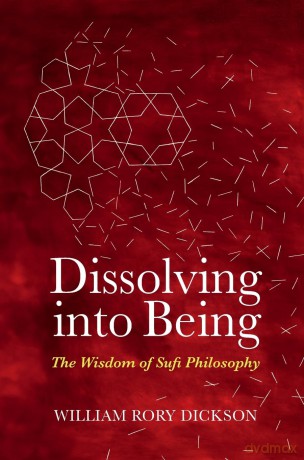 Dissolving into Being: The Wisdom of Sufi Philosophy - William Rory Dickson [KSIĄŻKA]