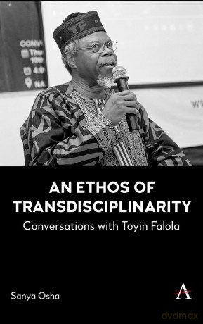 An Ethos of Transdisciplinarity: Conversations with Toyin Falola: 1 (Anthem Africology Series, 1) - Sanya Osha [KSIĄŻKA]