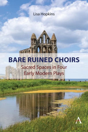 Bare Ruined Choirs: Sacred Spaces in Four Early Modern Plays: 1 (Anthem Studies in Critical Literary Geography, 1) - Lisa Hopkins [KSIĄŻKA]
