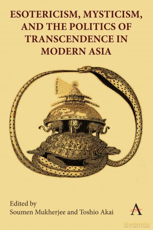 Esotericism, Mysticism, and the Politics of Transcendence in Modern Asia - Soumen Mukherjee [KSIĄŻKA]
