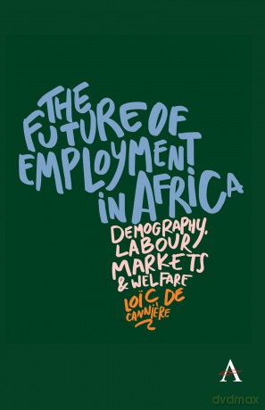 The Future of Employment in Africa: Demography, labour markets and welfare - Loic De Canniere [KSIĄŻKA]