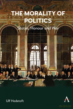 The Morality of Politics: States, Honour and War - Ulf Hedetoft [KSIĄŻKA]