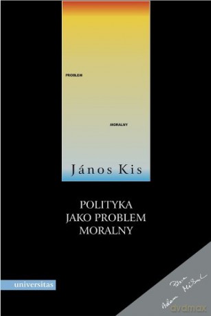 Polityka jako problem moralny - Janos Kis [KSIĄŻKA]