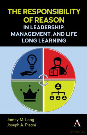 The Responsibility of Reason in Leadership, Management, and Life Long Learning - Jamey M. Long [KSIĄŻKA]