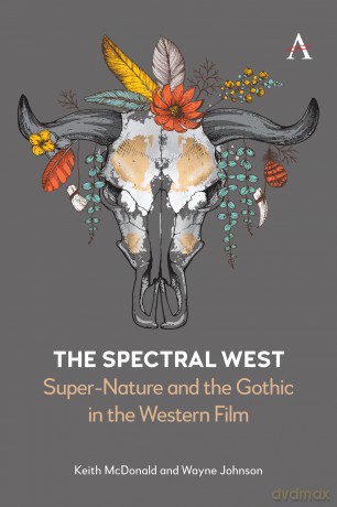 The Spectral West: Super-Nature and the Gothic in the Western Film - Keith McDonald [KSIĄŻKA]