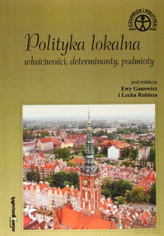 Polityka lokalna. Właściwości, determinanty, podmioty - Ewa Ganowicz (red.), Lech Rubisz (red.) [KSIĄŻKA]
