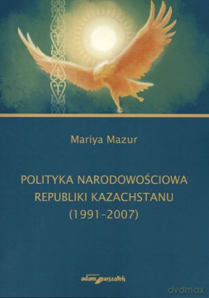 Polityka narodowościowa Republiki Kazachstanu (1991-2007) - Mariya Mazur [KSIĄŻKA]