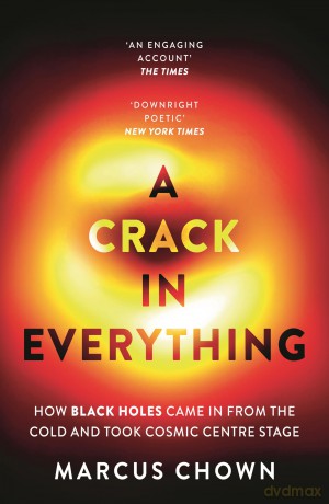 A Crack in Everything: How Black Holes Came in from the Cold and Took Cosmic Centre Stage - Marcus Chown [KSIĄŻKA]