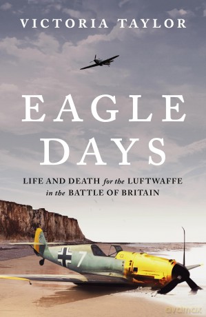 Eagle Days: Life and Death for the Luftwaffe in the Battle of Britain - Victoria Taylor [KSIĄŻKA]