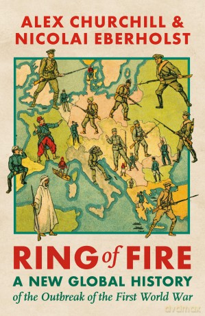 Ring of Fire: A New Global History of the Outbreak of the First World War - Alexandra Churchill [KSIĄŻKA]