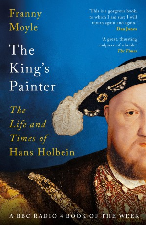 The King's Painter: The Life and Times of Hans Holbein - Franny Moyle [KSIĄŻKA]