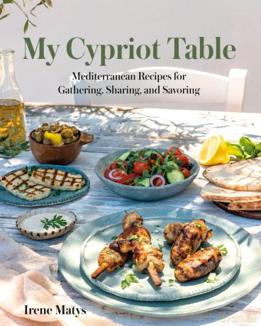 My Cypriot Table: Mediterranean Recipes for Gathering, Sharing, and Savoring - Irene Matys [KSIĄŻKA]
