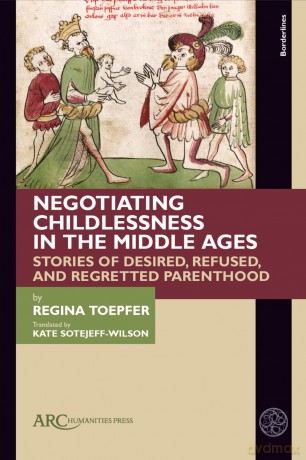 Negotiating Childlessness in the Middle Ages: Stories of Desired, Refused, and Regretted Parenthood (Borderlines) - Regina Toepfer [KSIĄŻKA]