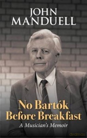 No Bartok Before Breakfast: A Musician's Memoir - John Manduell [KSIĄŻKA]