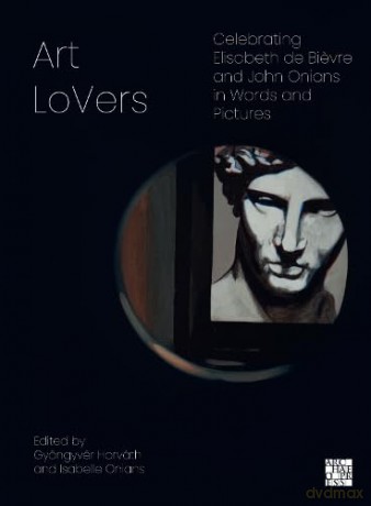 Art LoVers: Celebrating Elisabeth de Bievre and John Onians in Words and Pictures: Celebrating Elisabeth de Bievre and John Onians in Words and Pictures - Gyöngyvér Horváth [KSIĄŻKA]