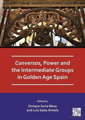Conversos, Power and the Intermediate Groups in Golden Age Spain - Enrique Soria Mesa [KSIĄŻKA]