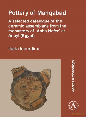 Pottery of Manqabad: A Selected Catalogue of the Ceramic Assemblage from the Monastery of 'Abba Nefer' at Asuyt (Egypt) - Ilaria Incordino [KSIĄŻKA]