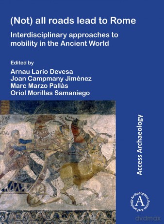 (Not) All Roads Lead to Rome: Interdisciplinary Approaches to Mobility in the Ancient World (Access Archaeology) - Arnau Lario Devesa [KSIĄŻKA]