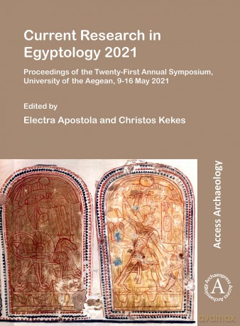 Current Research in Egyptology 2021: Proceedings of the Twenty-First Annual Symposium, University of the Aegean, 9-16 May 2021 - Electra Apostola [KSIĄŻKA]