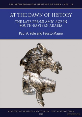 At the Dawn of History: The Late Pre-Islamic Age in South-Eastern Arabia (The Archaeological Heritage of Oman) - Paul A. Yule [KSIĄŻKA]