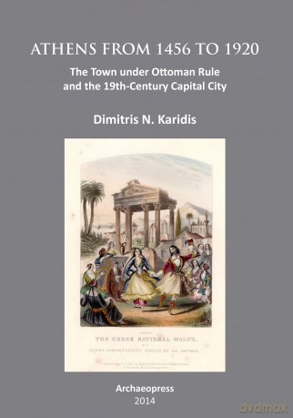 Athens from 1456 to 1920: The Town under Ottoman Rule and the 19th-Century Capital City - Dimitris N. Karidis [KSIĄŻKA]