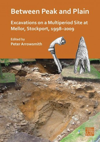 Between Peak and Plain: Excavations on a Multiperiod Site at Mellor, Stockport, 1998-2009 - Peter Arrowsmith [KSIĄŻKA]