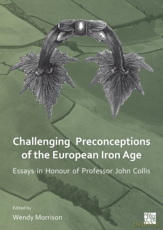Challenging Preconceptions of the European Iron Age: Essays in Honour of Professor John Collis - Wendy Morrison [KSIĄŻKA]