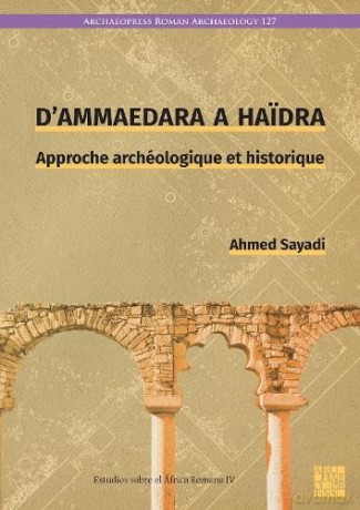 D'Ammaedara a Haidra: Approche archéologique et historique (Archaeopress Roman Archaeology) - Ahmed Sayadi [KSIĄŻKA]