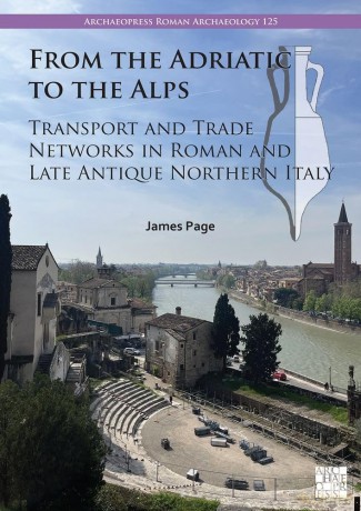 From the Adriatic to the Alps: Transport and Trade Networks in Roman and Late Antique Northern Italy (Archaeopress Roman Archaeology) - James Page [KSIĄŻKA]