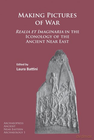 Making Pictures of War: Realia et Imaginaria in the Iconology of the Ancient Near East: 1 (Archaeopress Ancient Near Eastern Archaeology) - Laura Battini [KSIĄŻKA]