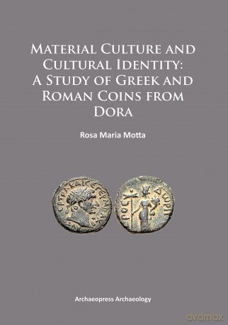 Material Culture and Cultural Identity: A Study of Greek and Roman Coins from Dora - Rosa Maria Motta [KSIĄŻKA]