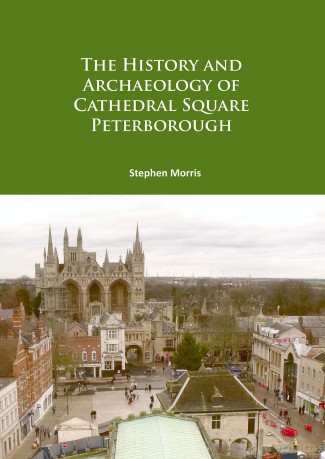 The History and Archaeology of Cathedral Square Peterborough - Stephen Morris [KSIĄŻKA]